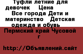 Туфли летние для девочек. › Цена ­ 1 000 - Все города Дети и материнство » Детская одежда и обувь   . Пермский край,Чусовой г.